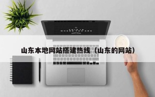 惠州山东本地网站搭建热线（山东的网站）