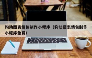 惠州狗动图表情包制作小程序（狗动图表情包制作小程序免费）