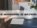 惠州厦门婚庆搭建招聘网站（厦门婚庆公司招聘）